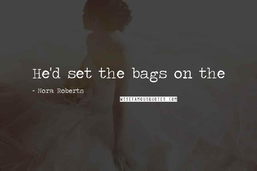 Nora Roberts Quotes: He'd set the bags on the