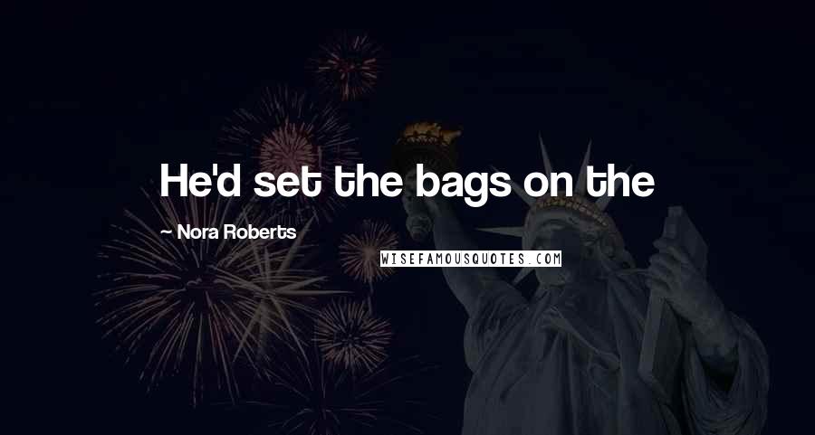 Nora Roberts Quotes: He'd set the bags on the