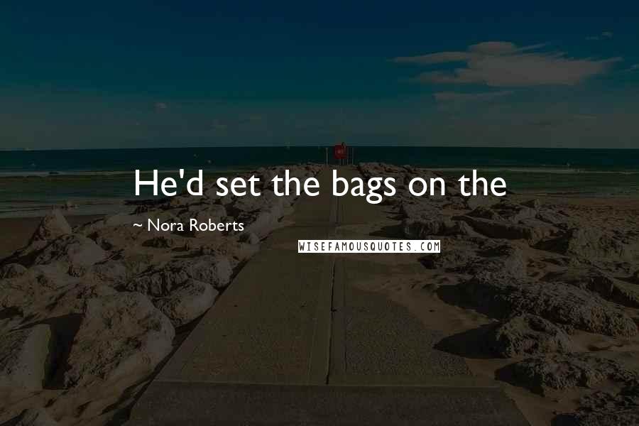 Nora Roberts Quotes: He'd set the bags on the