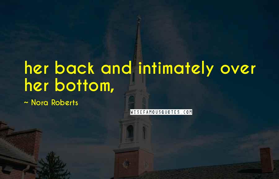 Nora Roberts Quotes: her back and intimately over her bottom,