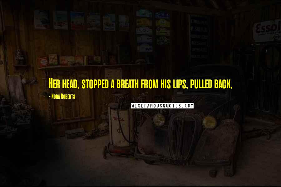 Nora Roberts Quotes: Her head, stopped a breath from his lips, pulled back,