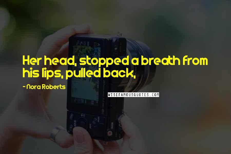 Nora Roberts Quotes: Her head, stopped a breath from his lips, pulled back,