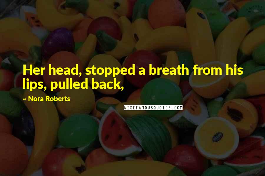 Nora Roberts Quotes: Her head, stopped a breath from his lips, pulled back,