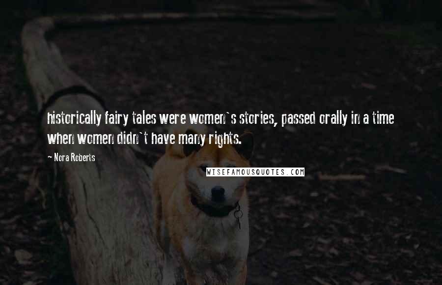Nora Roberts Quotes: historically fairy tales were women's stories, passed orally in a time when women didn't have many rights.