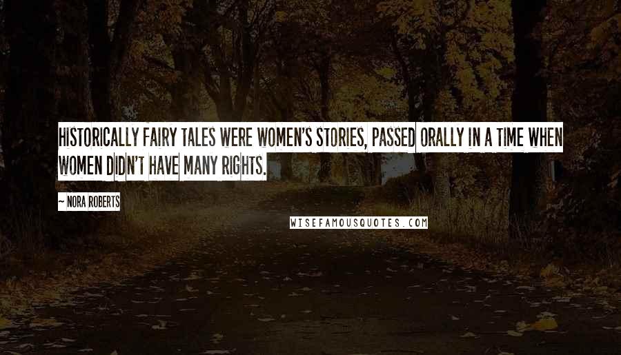 Nora Roberts Quotes: historically fairy tales were women's stories, passed orally in a time when women didn't have many rights.