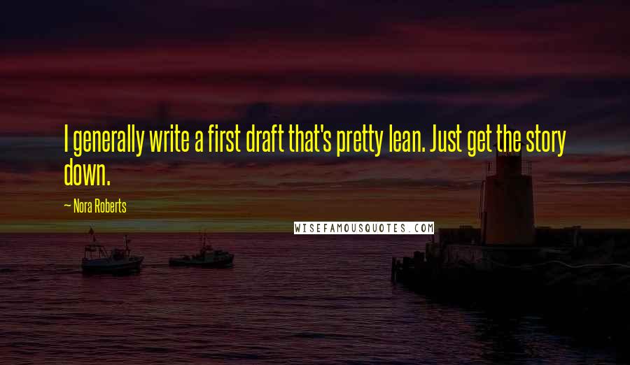 Nora Roberts Quotes: I generally write a first draft that's pretty lean. Just get the story down.