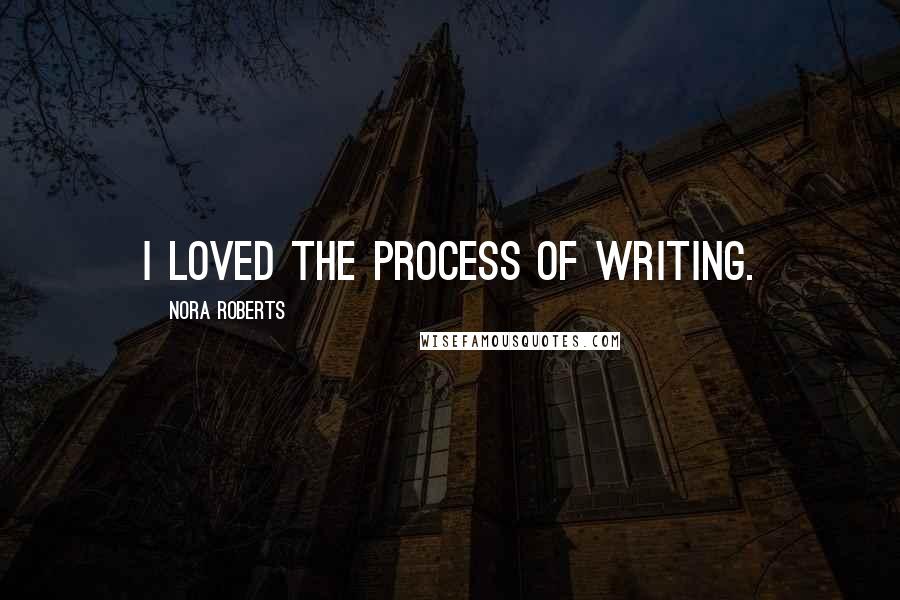 Nora Roberts Quotes: I loved the process of writing.