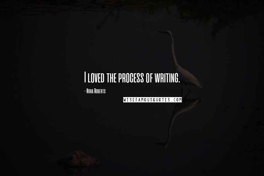 Nora Roberts Quotes: I loved the process of writing.