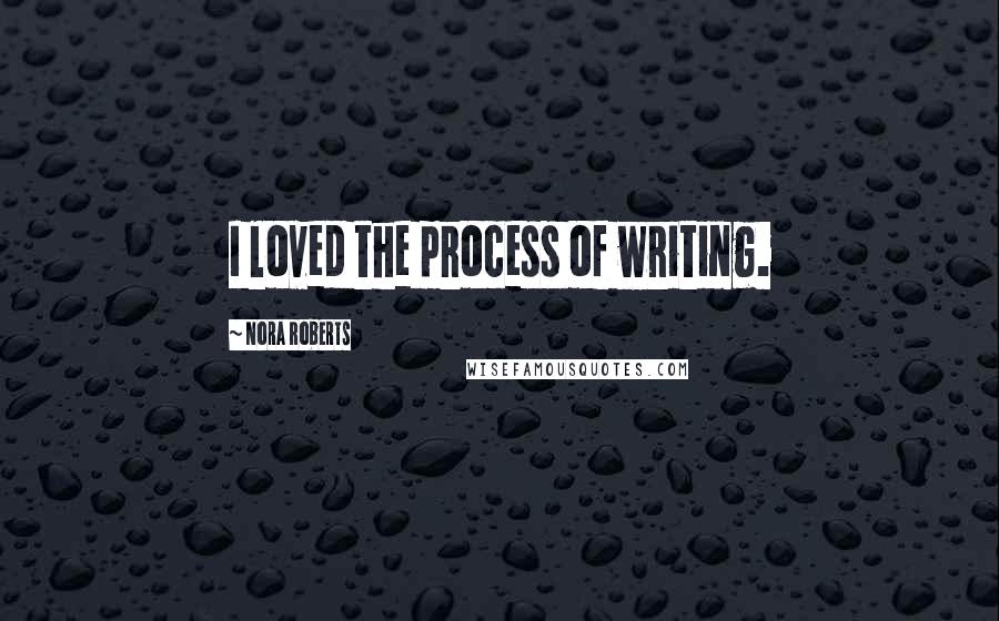 Nora Roberts Quotes: I loved the process of writing.
