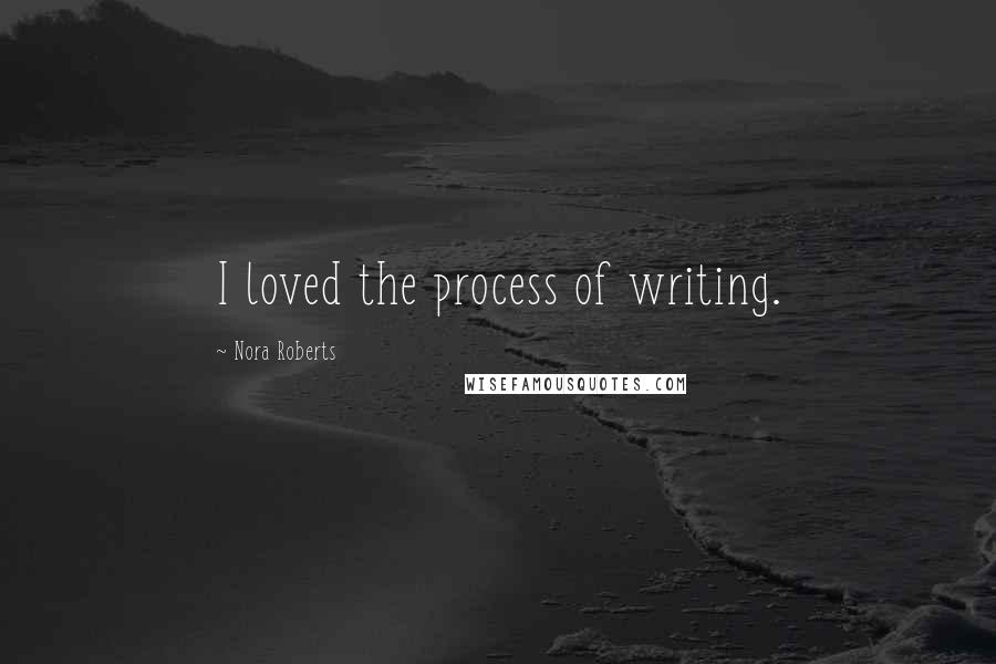 Nora Roberts Quotes: I loved the process of writing.