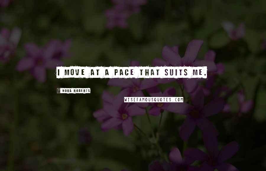 Nora Roberts Quotes: I move at a pace that suits me.