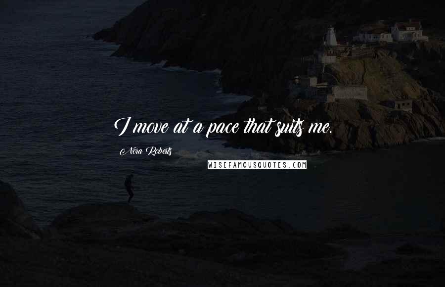Nora Roberts Quotes: I move at a pace that suits me.