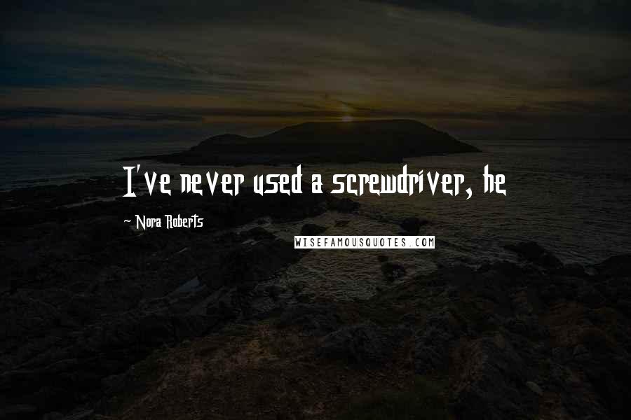 Nora Roberts Quotes: I've never used a screwdriver, he