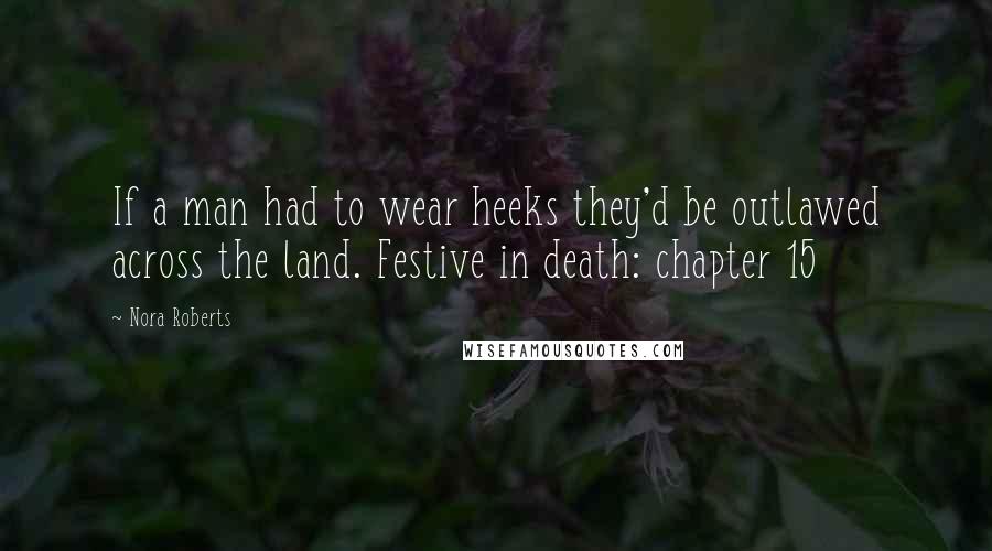 Nora Roberts Quotes: If a man had to wear heeks they'd be outlawed across the land. Festive in death: chapter 15