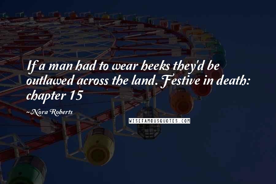 Nora Roberts Quotes: If a man had to wear heeks they'd be outlawed across the land. Festive in death: chapter 15