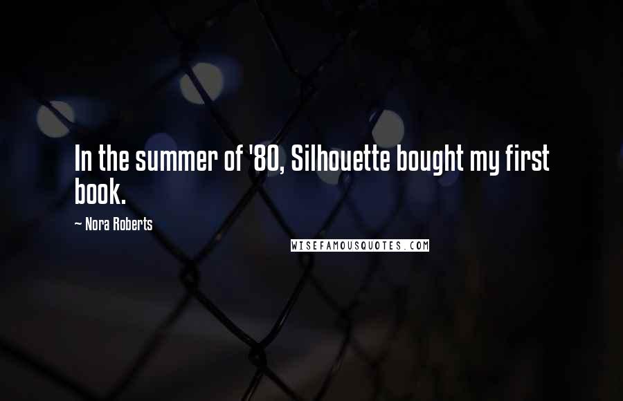 Nora Roberts Quotes: In the summer of '80, Silhouette bought my first book.