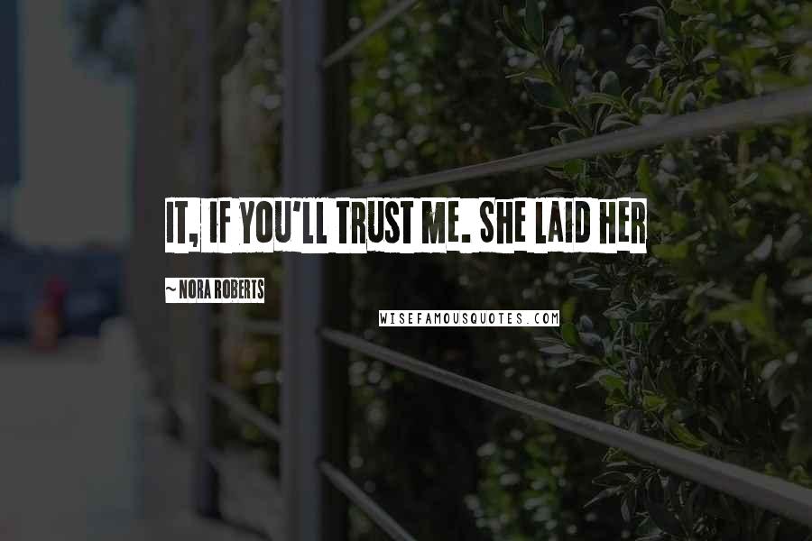 Nora Roberts Quotes: It, if you'll trust me. She laid her