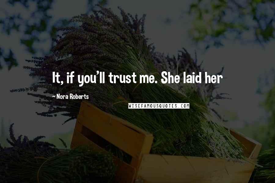 Nora Roberts Quotes: It, if you'll trust me. She laid her