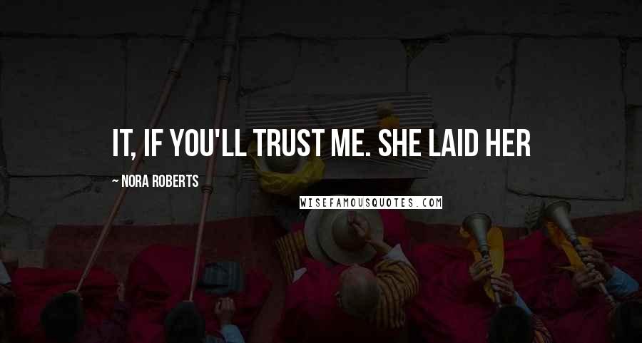 Nora Roberts Quotes: It, if you'll trust me. She laid her