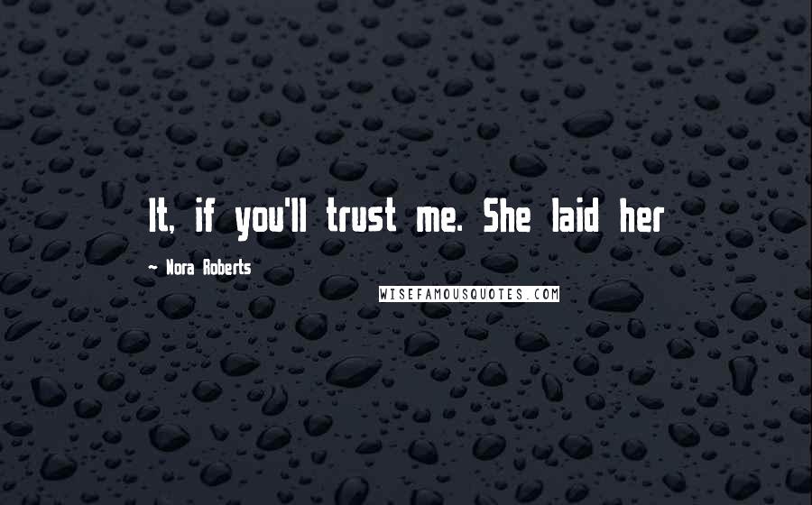 Nora Roberts Quotes: It, if you'll trust me. She laid her