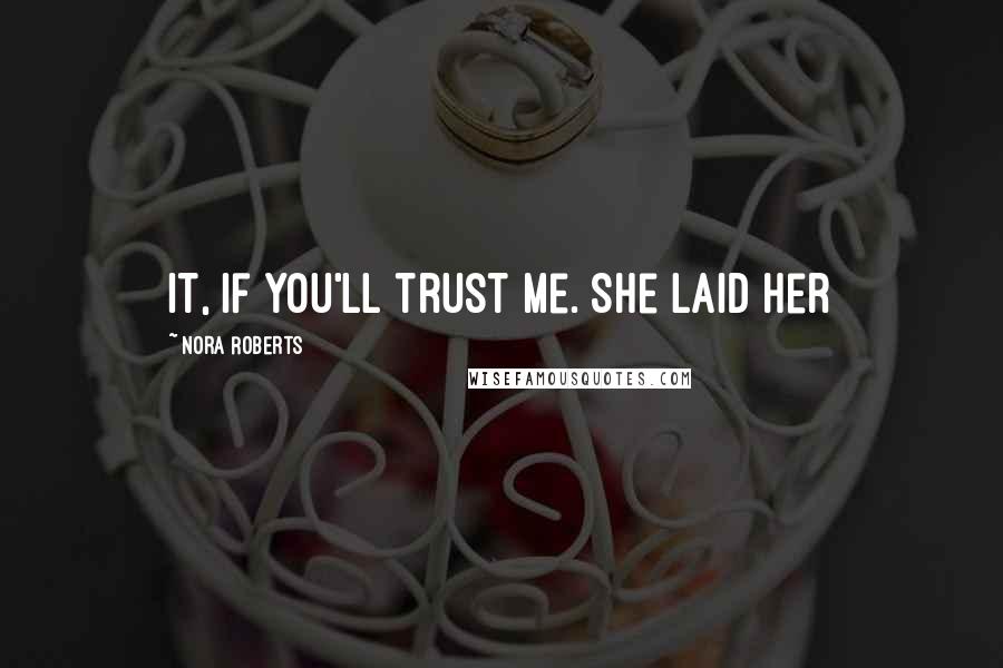 Nora Roberts Quotes: It, if you'll trust me. She laid her