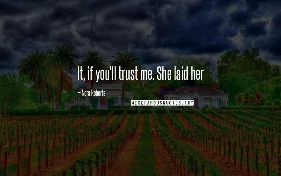 Nora Roberts Quotes: It, if you'll trust me. She laid her