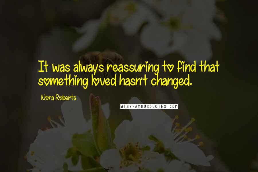 Nora Roberts Quotes: It was always reassuring to find that something loved hasn't changed.