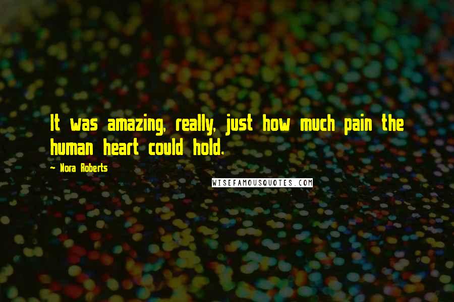 Nora Roberts Quotes: It was amazing, really, just how much pain the human heart could hold.