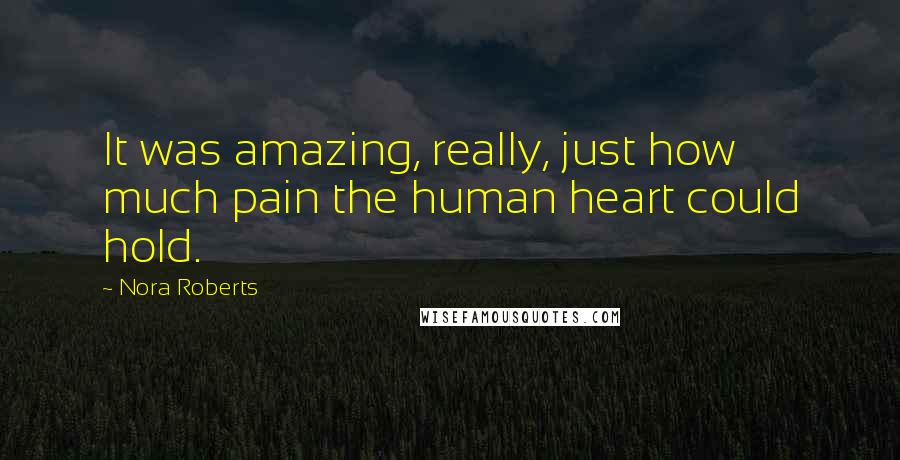 Nora Roberts Quotes: It was amazing, really, just how much pain the human heart could hold.