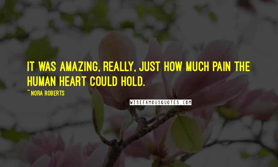 Nora Roberts Quotes: It was amazing, really, just how much pain the human heart could hold.