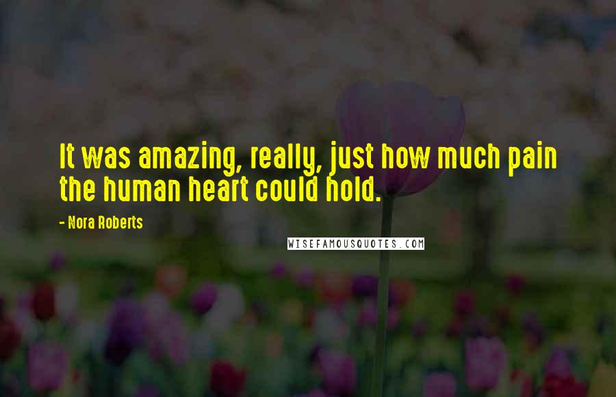 Nora Roberts Quotes: It was amazing, really, just how much pain the human heart could hold.