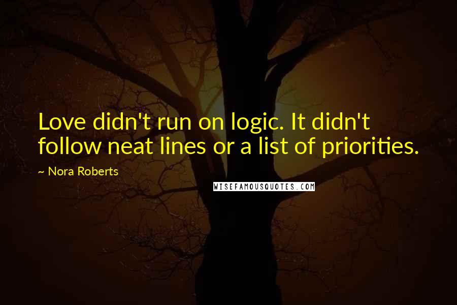 Nora Roberts Quotes: Love didn't run on logic. It didn't follow neat lines or a list of priorities.
