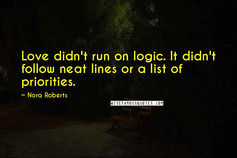 Nora Roberts Quotes: Love didn't run on logic. It didn't follow neat lines or a list of priorities.