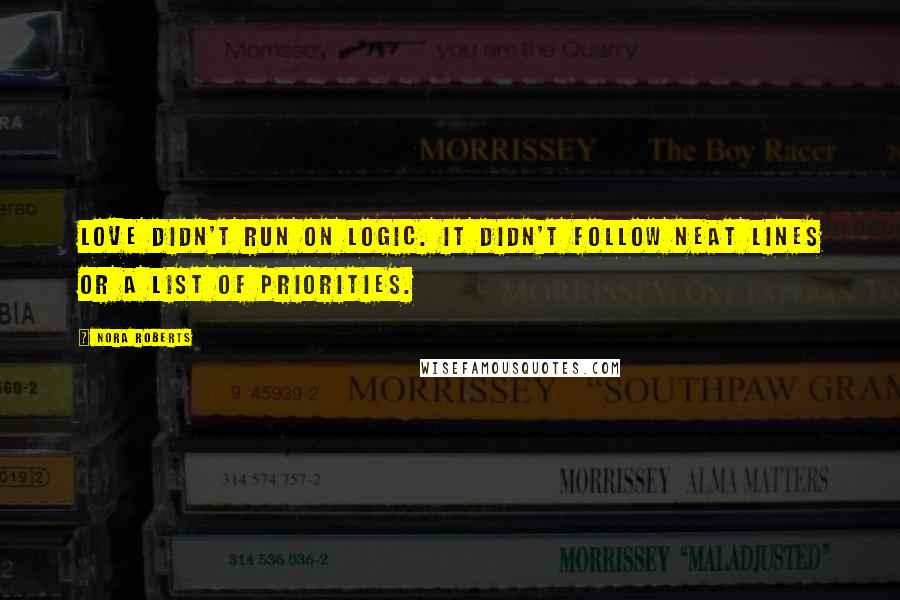 Nora Roberts Quotes: Love didn't run on logic. It didn't follow neat lines or a list of priorities.