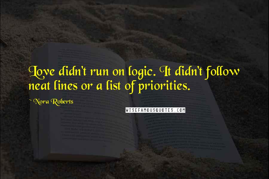 Nora Roberts Quotes: Love didn't run on logic. It didn't follow neat lines or a list of priorities.