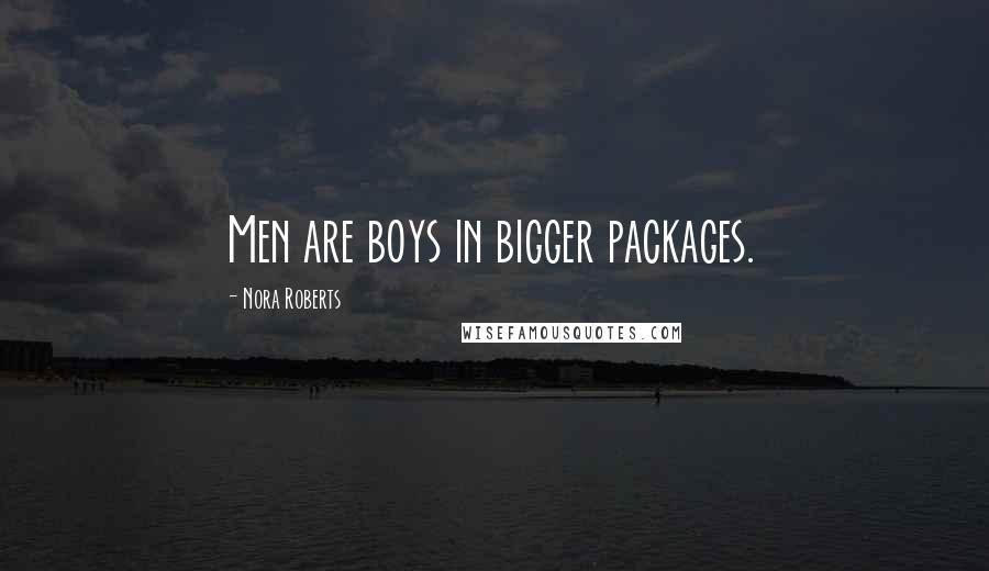 Nora Roberts Quotes: Men are boys in bigger packages.