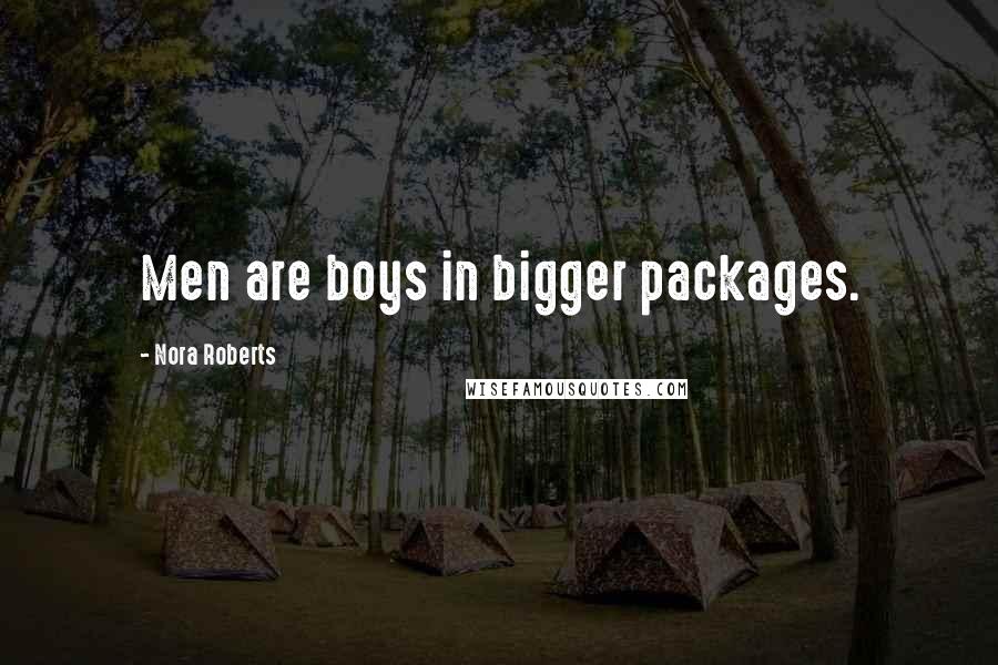 Nora Roberts Quotes: Men are boys in bigger packages.