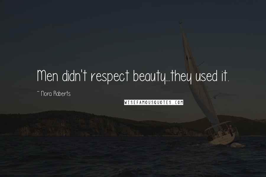 Nora Roberts Quotes: Men didn't respect beauty...they used it.