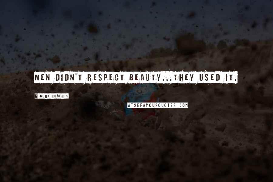 Nora Roberts Quotes: Men didn't respect beauty...they used it.