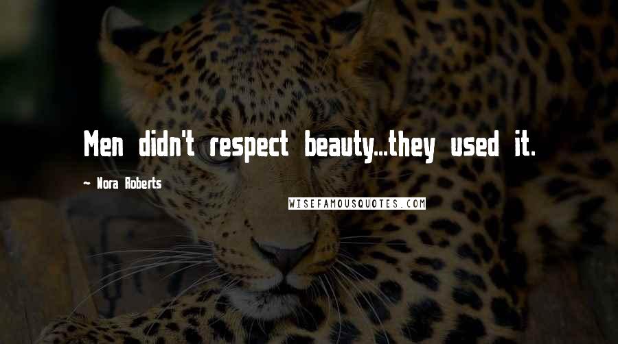 Nora Roberts Quotes: Men didn't respect beauty...they used it.