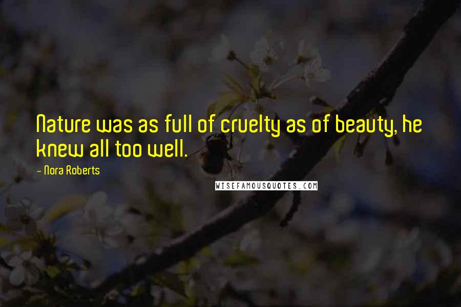 Nora Roberts Quotes: Nature was as full of cruelty as of beauty, he knew all too well.