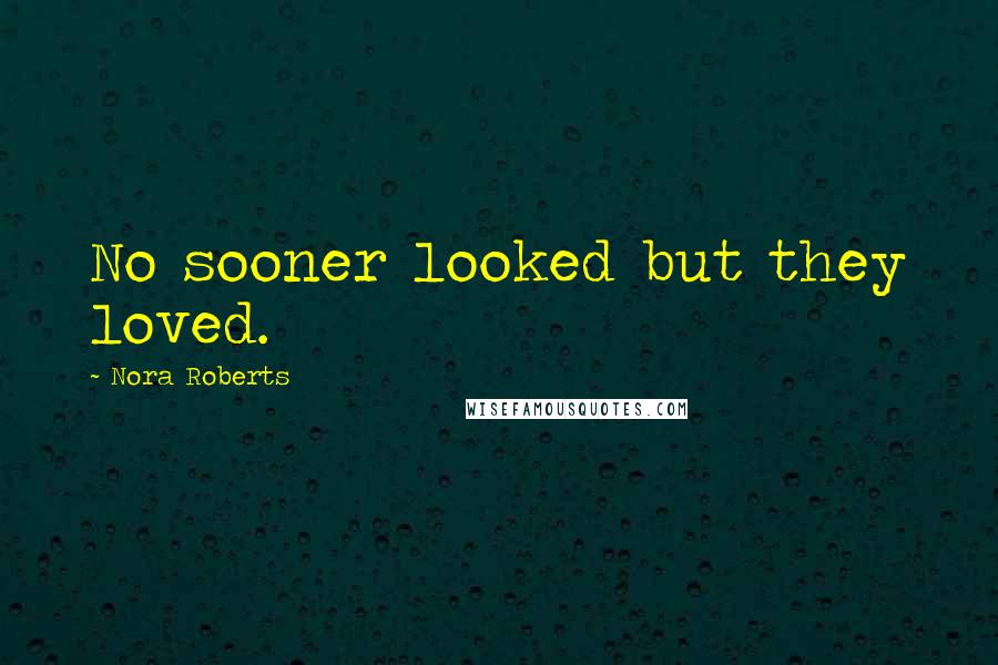 Nora Roberts Quotes: No sooner looked but they loved.