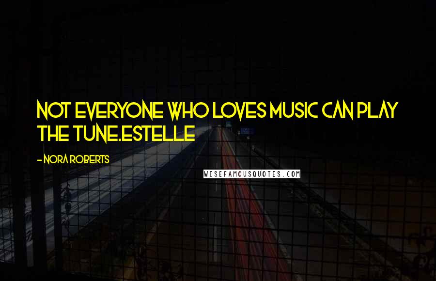 Nora Roberts Quotes: Not everyone who loves music can play the tune.Estelle
