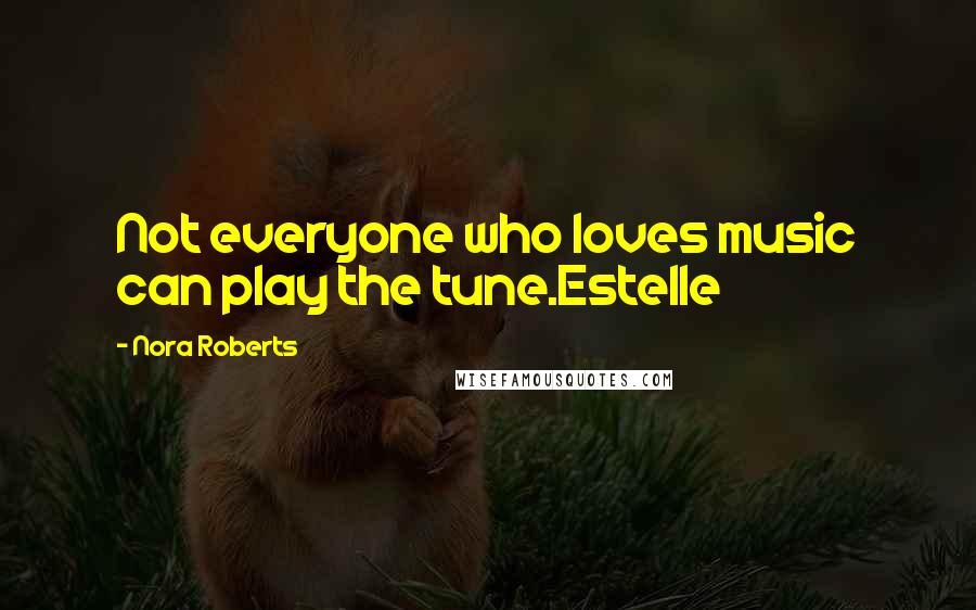 Nora Roberts Quotes: Not everyone who loves music can play the tune.Estelle
