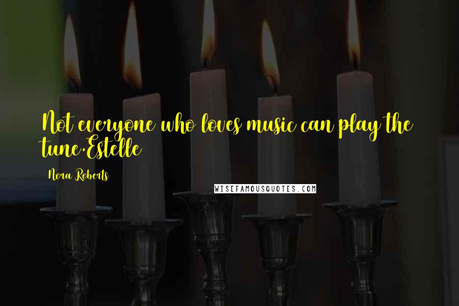 Nora Roberts Quotes: Not everyone who loves music can play the tune.Estelle