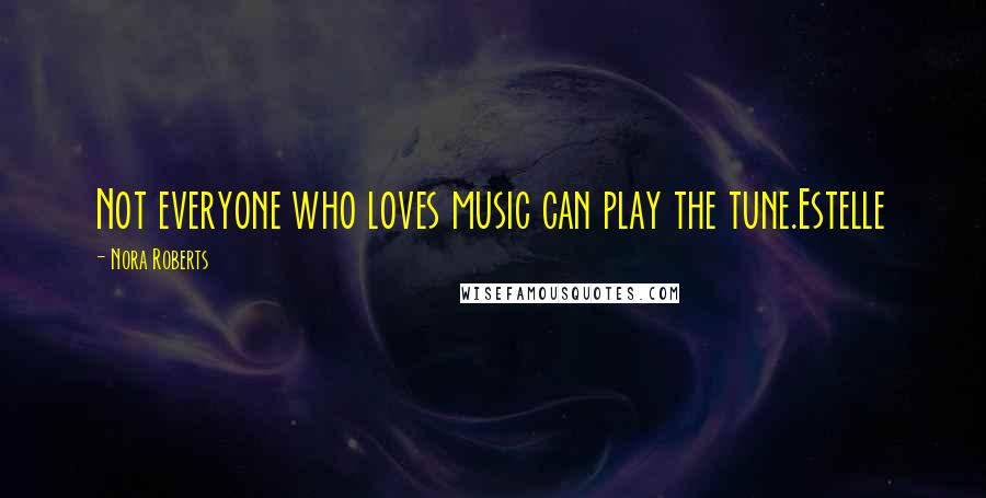 Nora Roberts Quotes: Not everyone who loves music can play the tune.Estelle