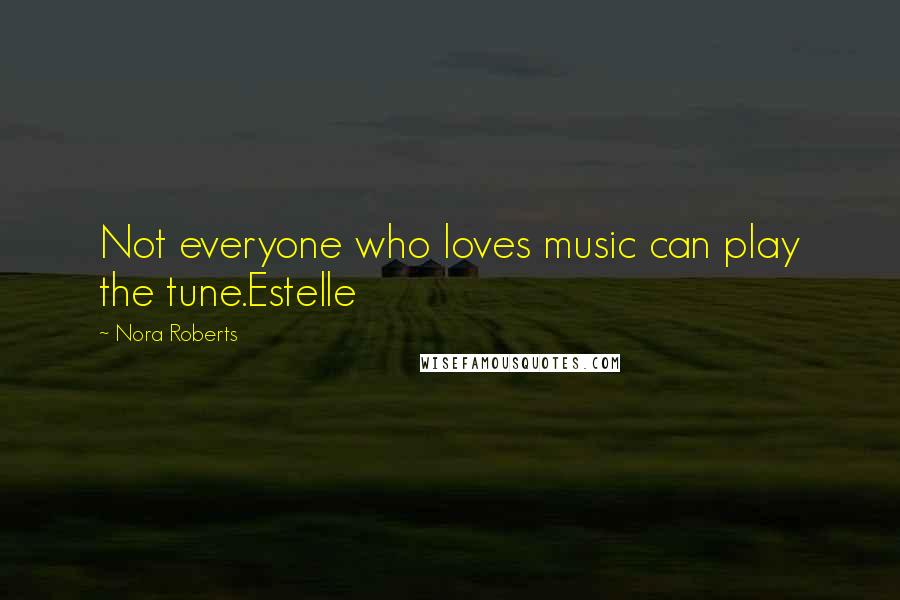 Nora Roberts Quotes: Not everyone who loves music can play the tune.Estelle
