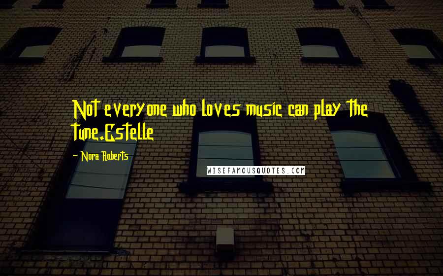 Nora Roberts Quotes: Not everyone who loves music can play the tune.Estelle