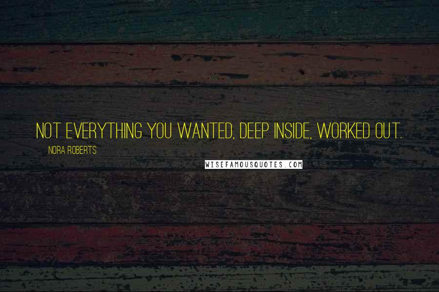 Nora Roberts Quotes: Not everything you wanted, deep inside, worked out.