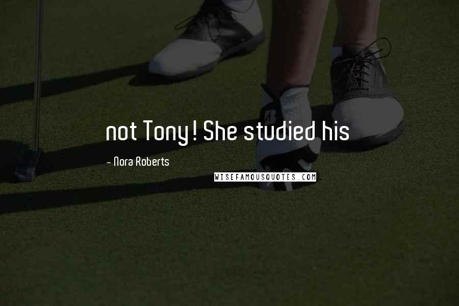 Nora Roberts Quotes: not Tony! She studied his